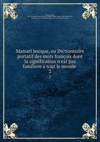 Manuel lexique, ou Dictionnaire portatif des mots fran?ois dont la signification n'est pas familiere a tout le monde