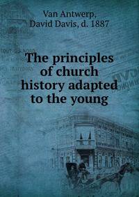 The principles of church history adapted to the young