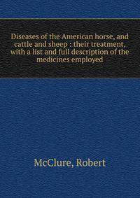 Diseases of the American horse, and cattle and sheep : their treatment, with a list and full description of the medicines employed