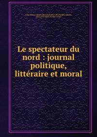 Le spectateur du nord : journal politique, litteraire et moral