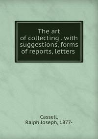 The art of collecting . with suggestions, forms of reports, letters