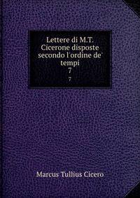 Lettere di M.T. Cicerone disposte secondo l'ordine de' tempi
