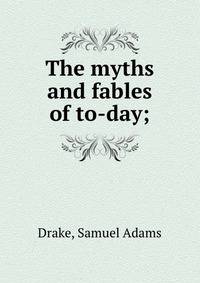 The myths and fables of to-day;
