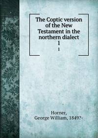 The Coptic version of the New Testament in the northern dialect. 1