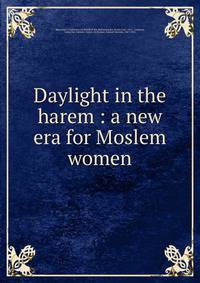 Daylight in the harem : a new era for Moslem women