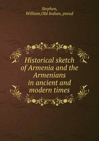 Historical sketch of Armenia and the Armenians in ancient and modern times