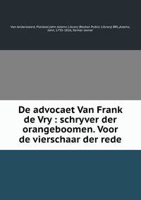 De advocaet Van Frank de Vry : schryver der orangeboomen. Voor de vierschaar der rede