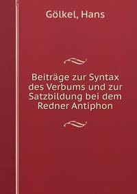 Beitrage zur Syntax des Verbums und zur Satzbildung bei dem Redner Antiphon