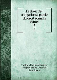Le droit des obligations: partie du droit romain actuel. 2