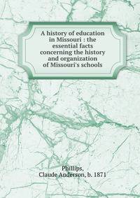 A history of education in Missouri : the essential facts concerning the history and organization of Missouri's schools