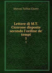 Lettere di M.T. Cicerone disposte secondo l'ordine de' tempi