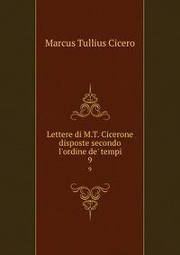 Lettere di M.T. Cicerone disposte secondo l'ordine de' tempi