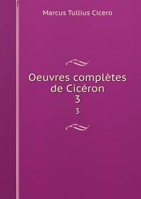 Oeuvres compltes de Cicron. 3