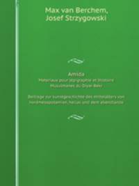 Amida. Materiaux pour lpigraphie et l`histoire Musulmanes du Diyar-Bekr; Beitrage zur kunstgeschichte des mittelalters von nordmesopotamien, hellas und dem abendlande