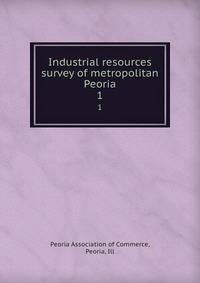 Industrial resources survey of metropolitan Peoria. 1