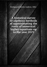 A historical survey of algebraic methods of approximating the roots of numerical higher equations up to the year 1819