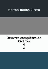 Oeuvres compltes de Cicron. 4