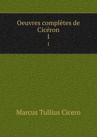 Oeuvres compltes de Cicron. 1