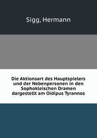Die Aktionsart des Hauptspielers und der Nebenpersonen in den Sophokleischen Dramen dargestellt am Oidipus Tyrannos