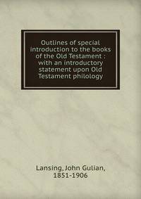 Outlines of special introduction to the books of the Old Testament : with an introductory statement upon Old Testament philology