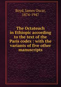 The Octateuch in Ethiopic according to the text of the Paris codex : with the variants of five other manuscripts
