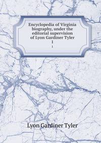 Encyclopedia of Virginia biography, under the editorial supervision of Lyon Gardiner Tyler. 1