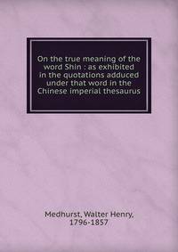 On the true meaning of the word Shin : as exhibited in the quotations adduced under that word in the Chinese imperial thesaurus