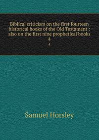 Biblical criticism on the first fourteen historical books of the Old Testament : also on the first nine prophetical books. 4