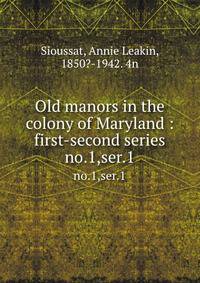 Old manors in the colony of Maryland : first-second series. no.1,ser.1