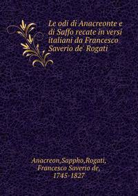 Le odi di Anacreonte e di Saffo recate in versi italiani da Francesco Saverio de' Rogati