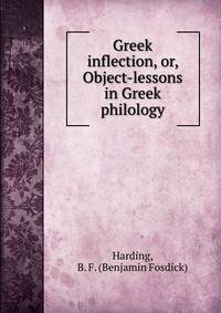 Greek inflection, or, Object-lessons in Greek philology