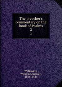 The preacher's commentary on the book of Psalms