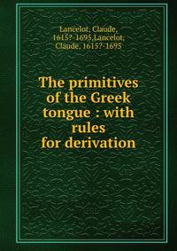 The primitives of the Greek tongue : with rules for derivation