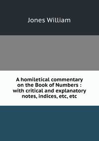 A homiletical commentary on the Book of Numbers : with critical and explanatory notes, indices, etc, etc