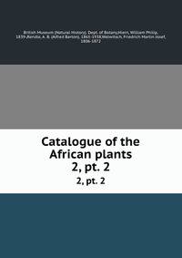 Catalogue of the African plants. 2, pt. 2