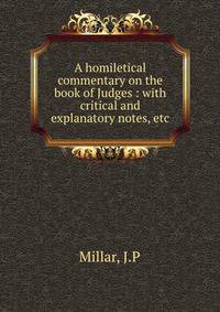 A homiletical commentary on the book of Judges : with critical and explanatory notes, etc
