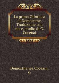 La prima Olintiaca di Demostene. Traduzione con note, studio di G. Cocenai