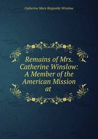 Remains of Mrs. Catherine Winslow: A Member of the American Mission at .