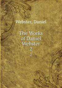 The Works of Daniel Webster. 2