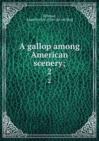 A gallop among American scenery;. 2