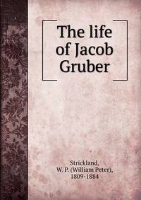 The life of Jacob Gruber