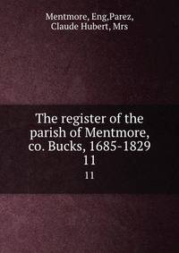 The register of the parish of Mentmore, co. Bucks, 1685-1829. 11
