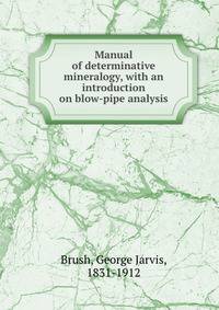 Manual of determinative mineralogy, with an introduction on blow-pipe analysis