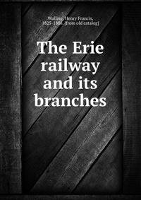 The Erie railway and its branches