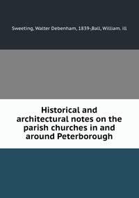 Historical and architectural notes on the parish churches in and around Peterborough