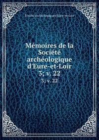 Mmoires de la Socit archologique d`Eure-et-Loir. 3; v. 22