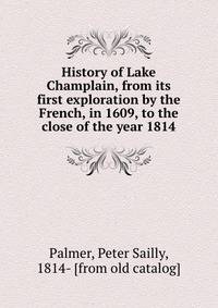 History of Lake Champlain, from its first exploration by the French, in 1609, to the close of the year 1814