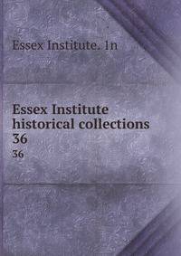 Essex Institute historical collections. 36