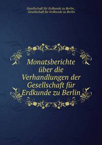 Monatsberichte uber die Verhandlungen der Gesellschaft fur Erdkunde zu Berlin