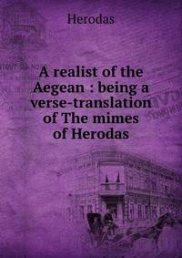 A realist of the Aegean : being a verse-translation of The mimes of Herodas